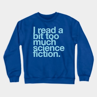 I read a bit too much science fiction. Crewneck Sweatshirt